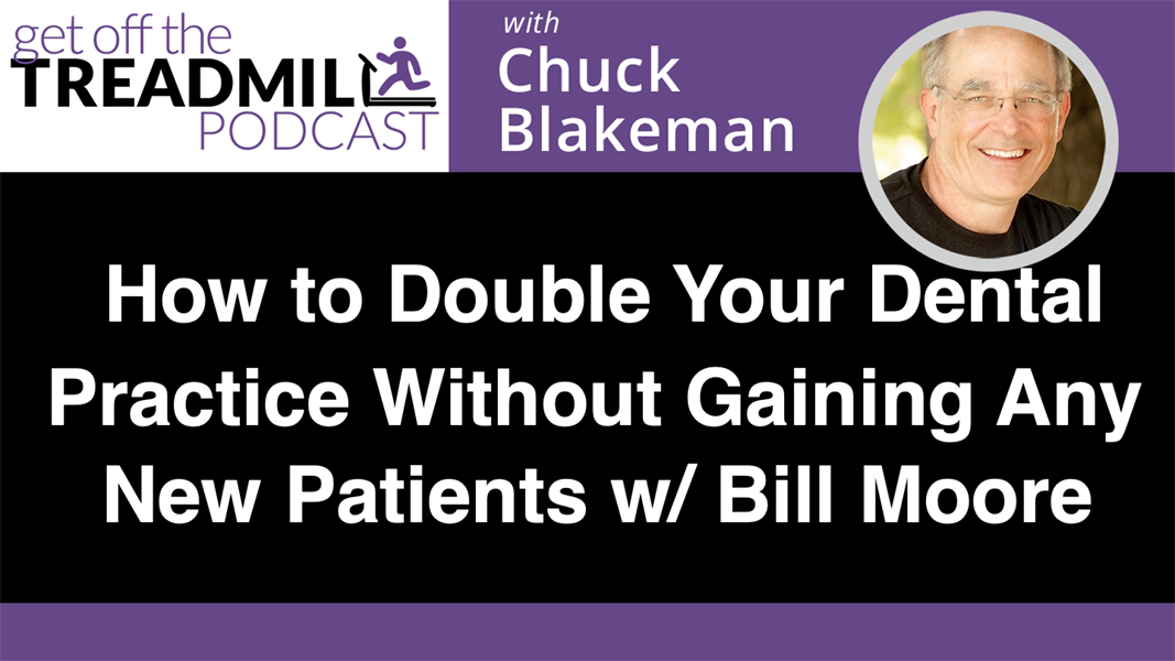 How to Double Your Dental Practice Without Gaining Any New Patients w/ Bill Moore