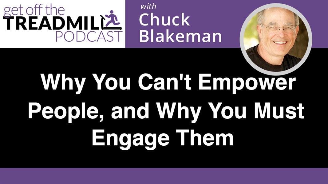 Why You Can’t Empower People and Why You Must Engage Them