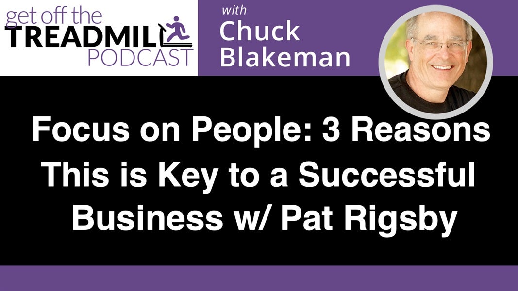 Focus on People: 3 Reasons Why This is the Key to a Successful Business w/ Pat Rigsby
