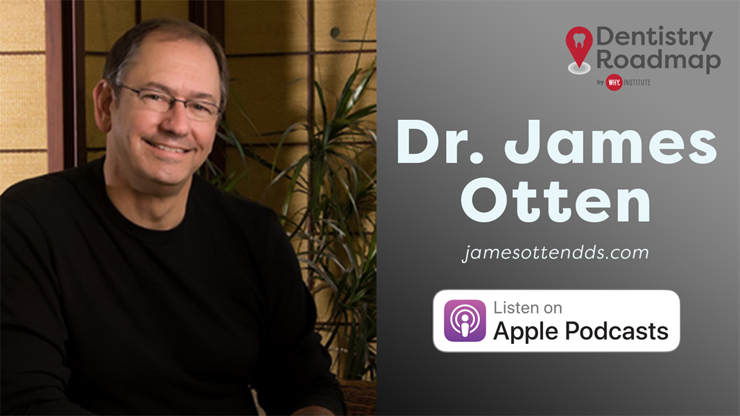 Dentistry Roadmap w/ Dr. James Otten - How to find a Better Way To Run Your Dentistry