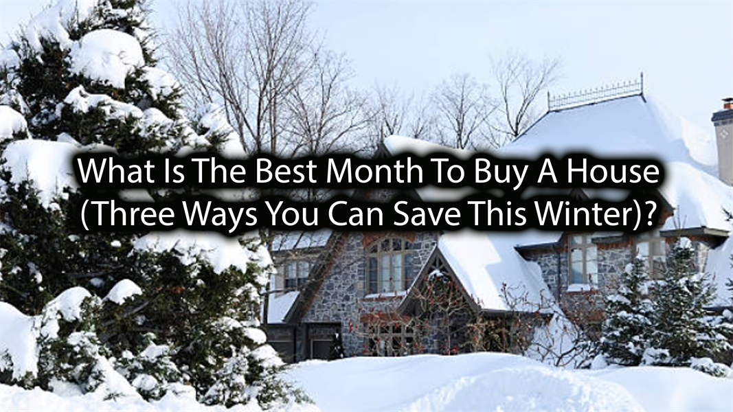 What Is The Best Month To Buy A House (Three Ways You Can Save This Winter)?