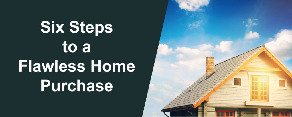 6 Steps to a Flawless Home Purchase!