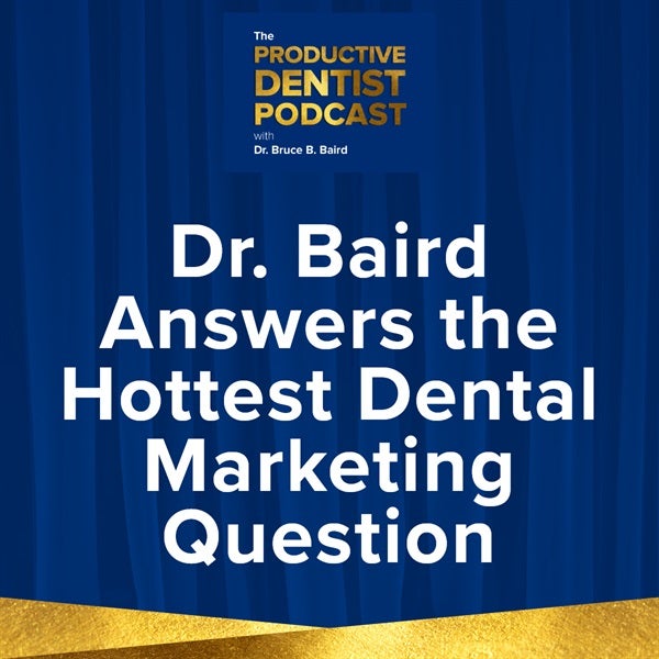 Episode 140: Dr. Baird Answers the Hottest Dental Marketing Question