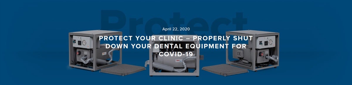 Protect your Clinic – Properly Shut Down your Dental Equipment for COVID-19