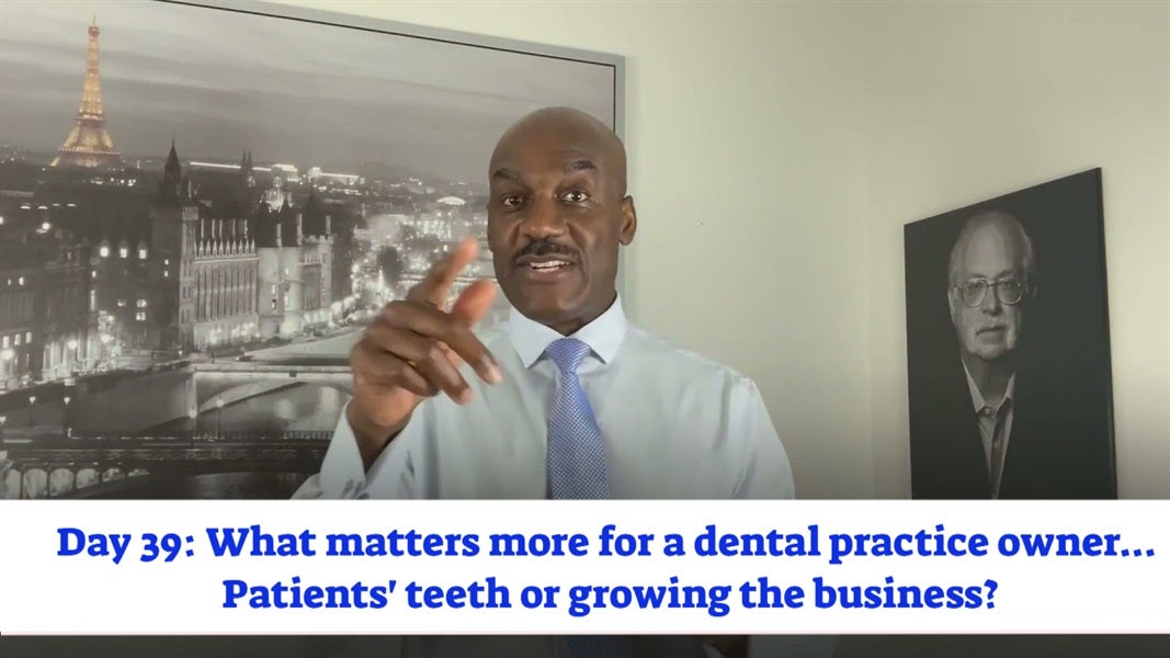Day #39 of 75 … What matters more, patients' oral health or your oral health business?