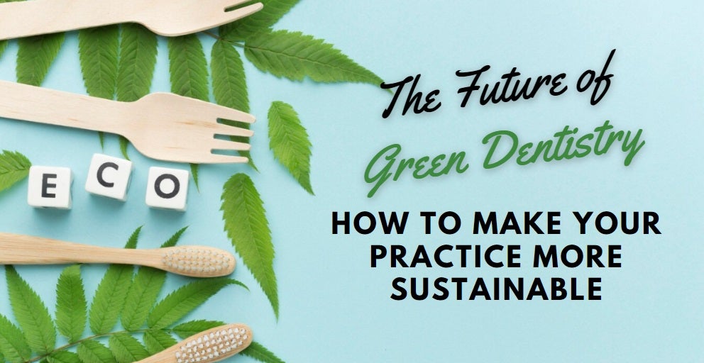 The Future of Green Dentistry: How to Make Your Practice More Sustainable