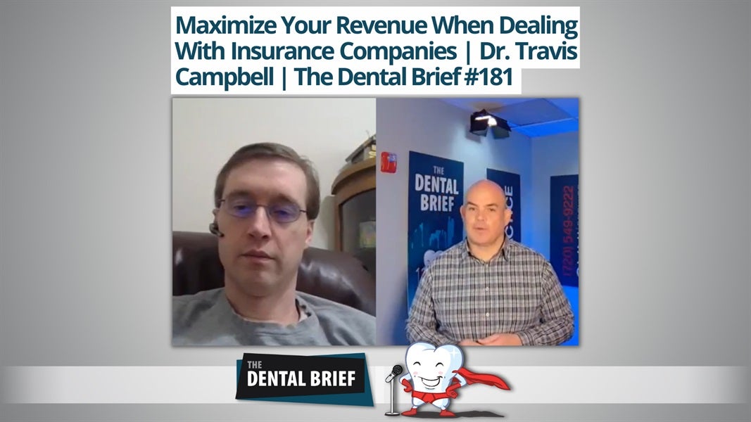 Maximize Your Revenue When Dealing With Insurance Companies | Dr. Travis Campbell | The Dental Brief #181 