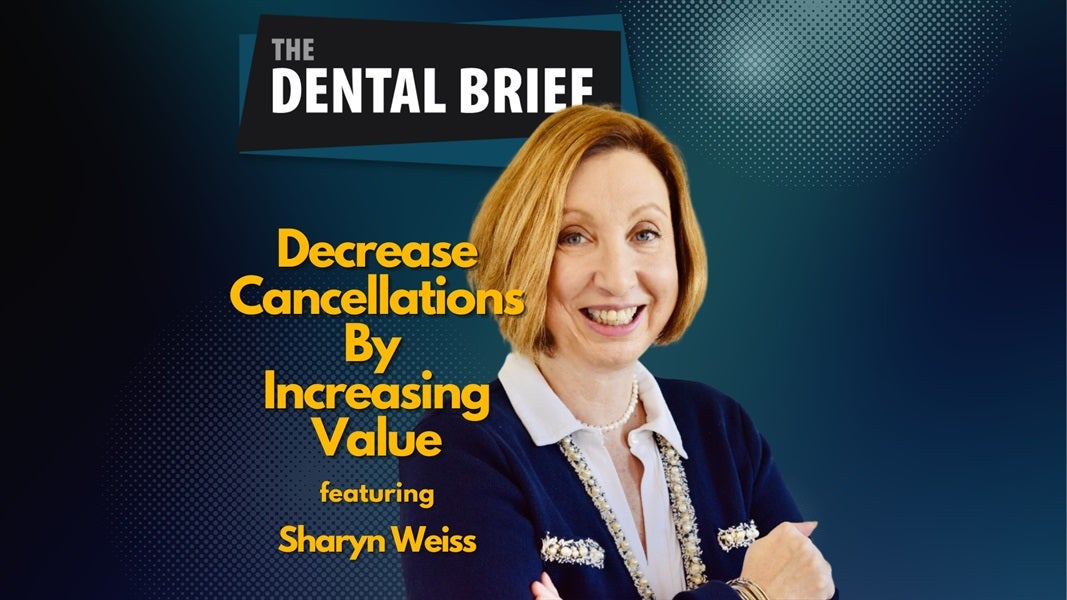 Decrease Cancellations By Increasing Value | Sharyn Weiss | The Dental Brief #193