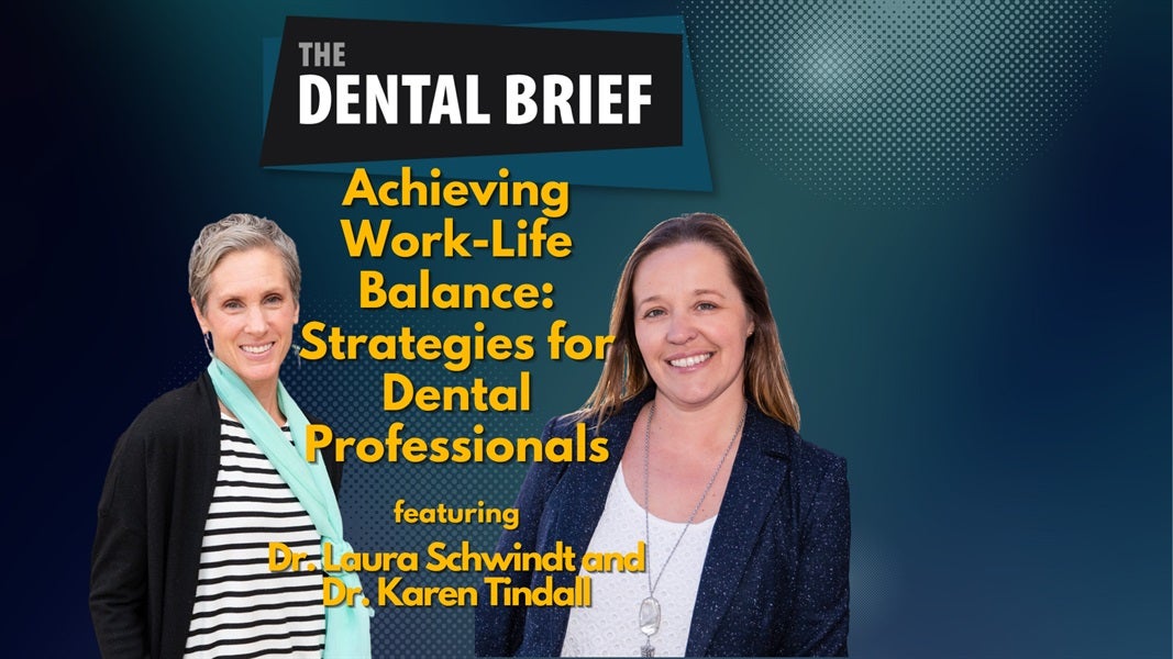 Achieving Work-Life Balance: Strategies for Dental Professionals | Dr. Laura Schwindt and Dr. Karen Tindall | The Dental Brief #219