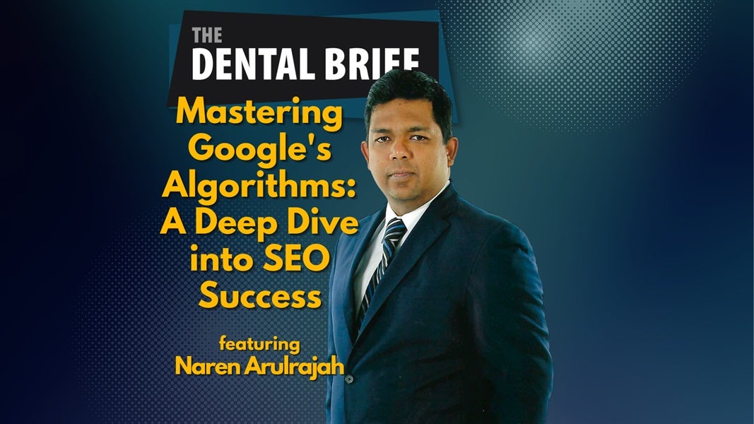Mastering Google's Algorithms: A Deep Dive into SEO Success | Naren Arulrajah | The Dental Brief #231