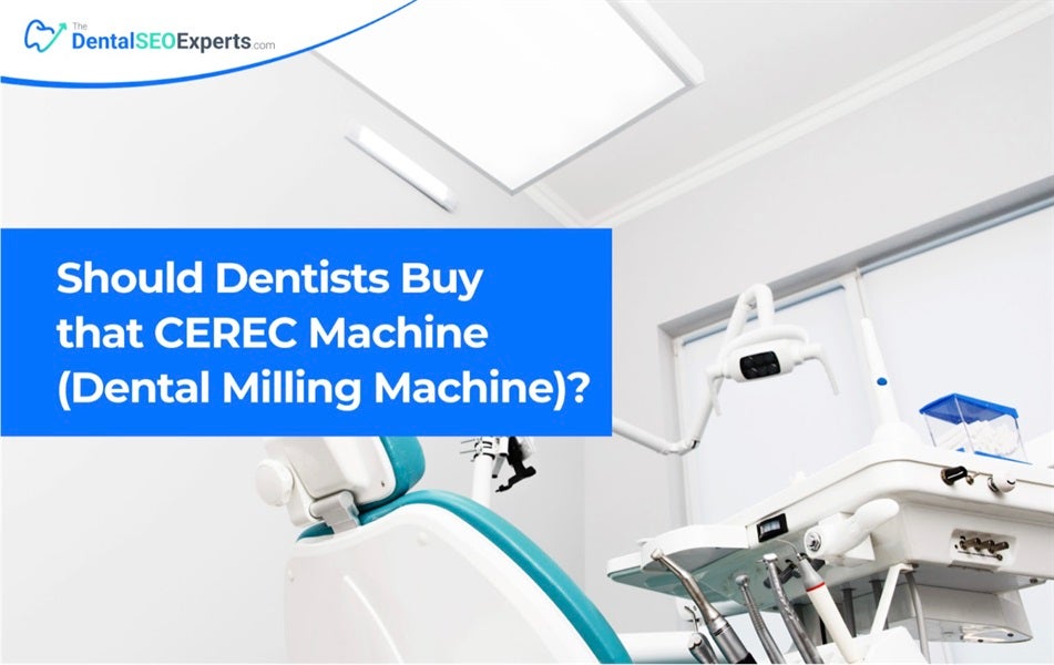 Should You Buy a CEREC Machine (Dental Milling Machine)? | The Dental SEO Experts
