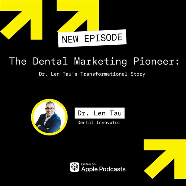 The Dental Marketing Pioneer: Dr. Len Tau's Transformational Story