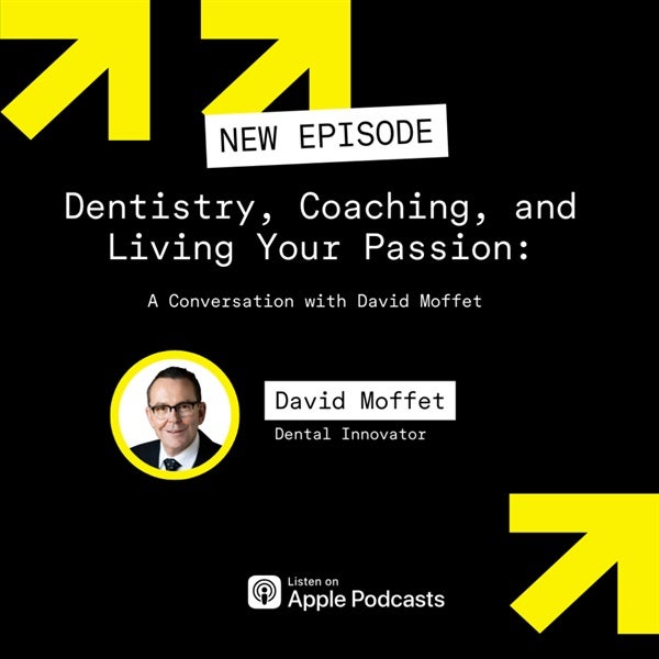 Dentistry, Coaching, and Living Your Passion: A Conversation with David Moffet