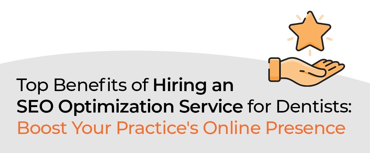 Top Benefits of Hiring an SEO Optimization Service for Dentists: Boost Your Practice's Online Presence