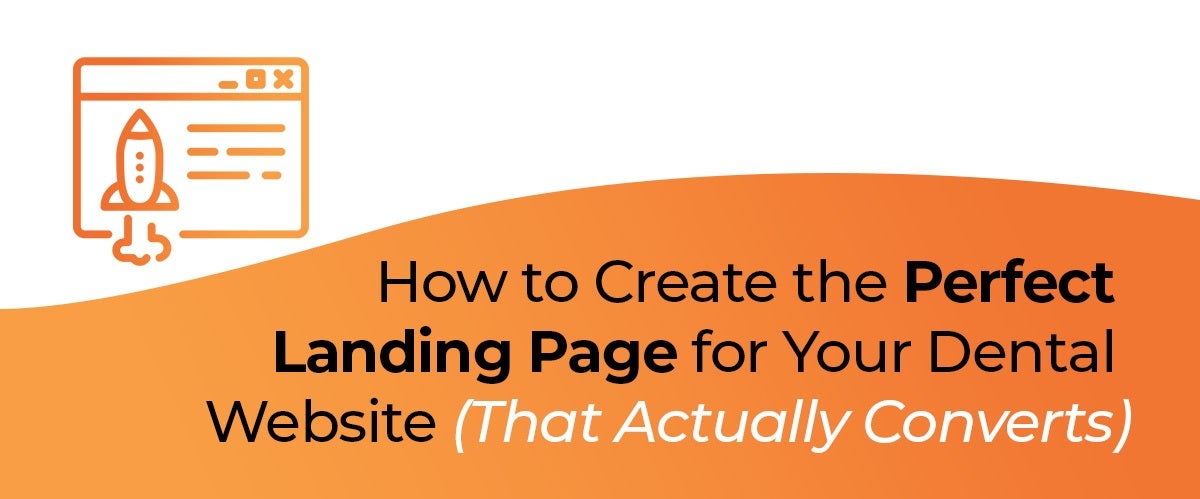 How to Create the Perfect Landing Page for Your Dental Website (That Actually Converts)