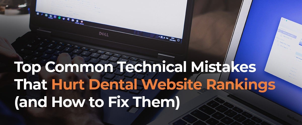 TOP COMMON TECHNICAL MISTAKES THAT HURT DENTAL WEBSITE RANKINGS (AND HOW TO FIX THEM)