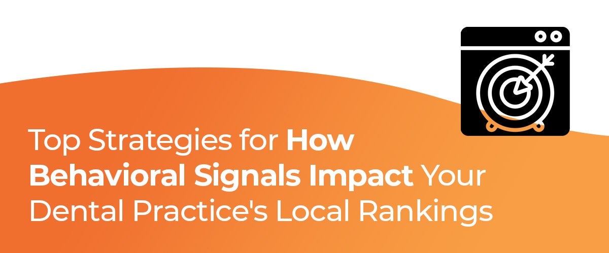 Top Strategies for How Behavioral Signals Impact Your Dental Practice's Local Rankings