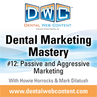 Dental Marketing Mastery #12: Passive and Aggressive Marketing
