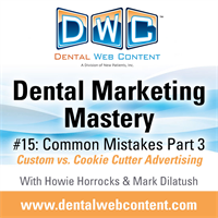 Dental Marketing Mastery #15: Common Mistakes Part 3, Custom vs. Cookie Cutter