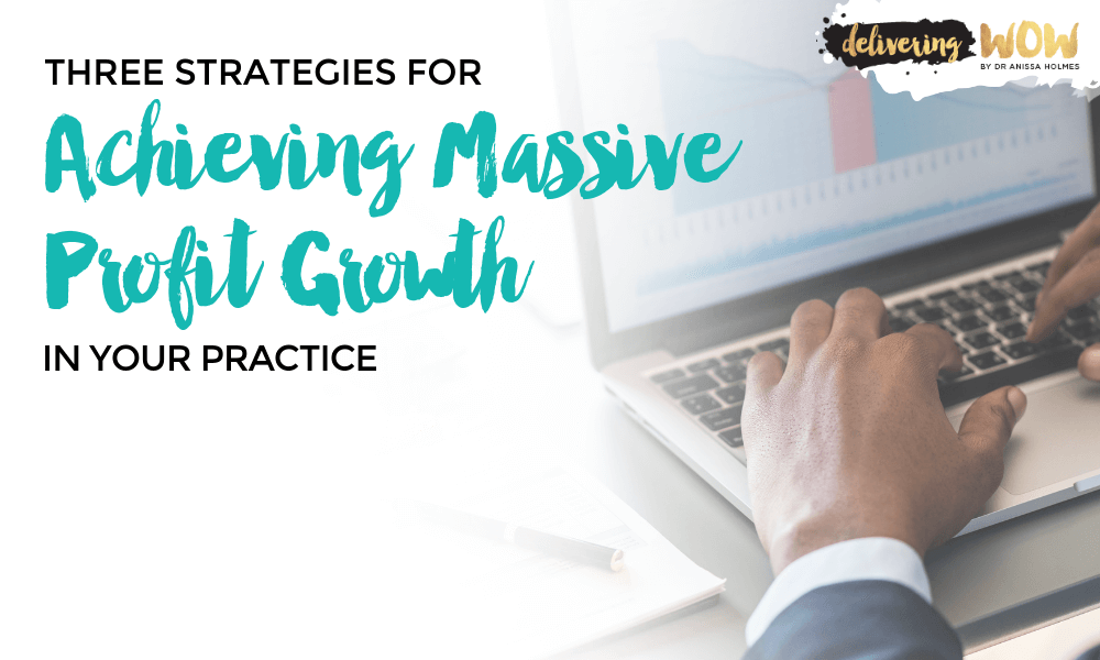 Three Strategies for Achieving Massive Profit Growth in Your Practice