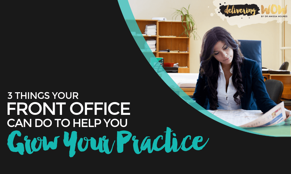 3 Things Your Front Office Can Do to Help You Grow Your Practice