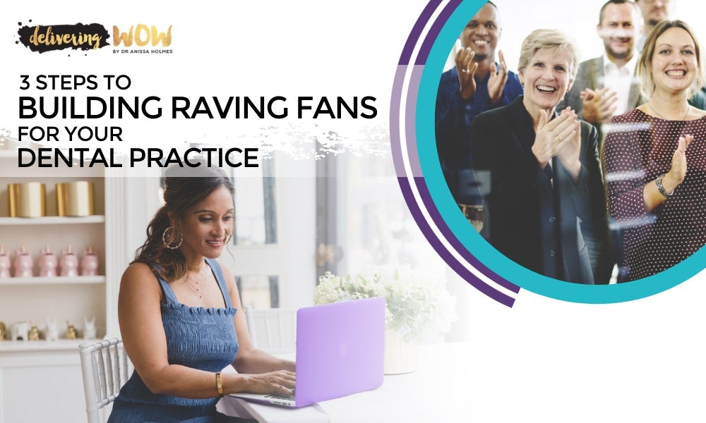 3 Steps to Building Raving Fans for Your Dental Practice