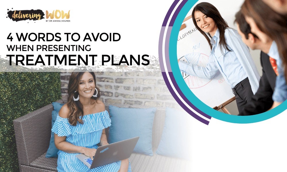 4 Words to Avoid When Presenting Treatment Plans