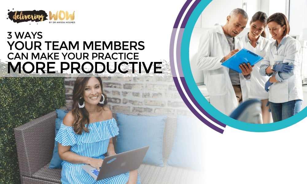 3 Ways Your Team Members Can Make Your Practice More Productive