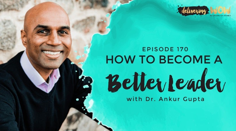 How to Become a Better Leader with Dr. Ankur Gupta