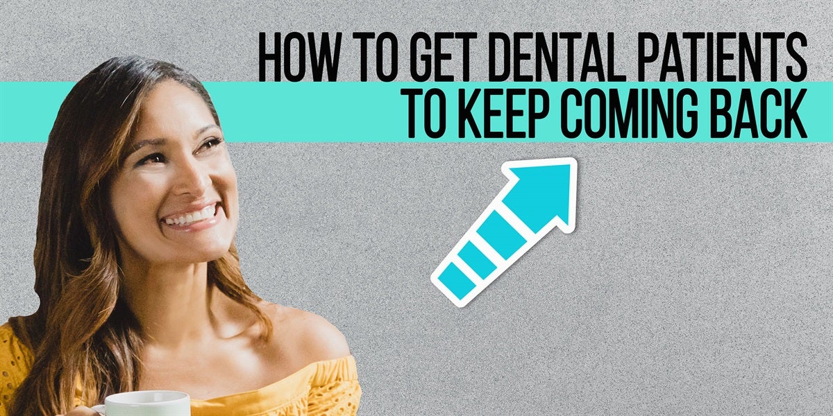 How to Get Your Dental Patients TO KEEP COMING BACK For Life