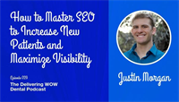 How to Master SEO to Increase New Patients and Maximize Visibility with "Dental Marketing Guy" Justin Morgan