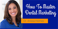 How To Master Dental Marketing With Dr. Anissa Holmes