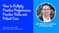 How to Multiply Practice Performance, Practice Value and Patient Care with Weston Lunsford of Dental Intel
