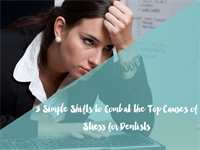 3 Simple Shifts to Combat the Top Causes of Stress for Dentists