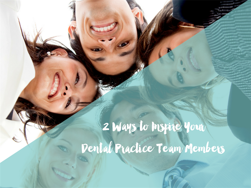 2 Ways to Inspire Your Dental Practice Team Members