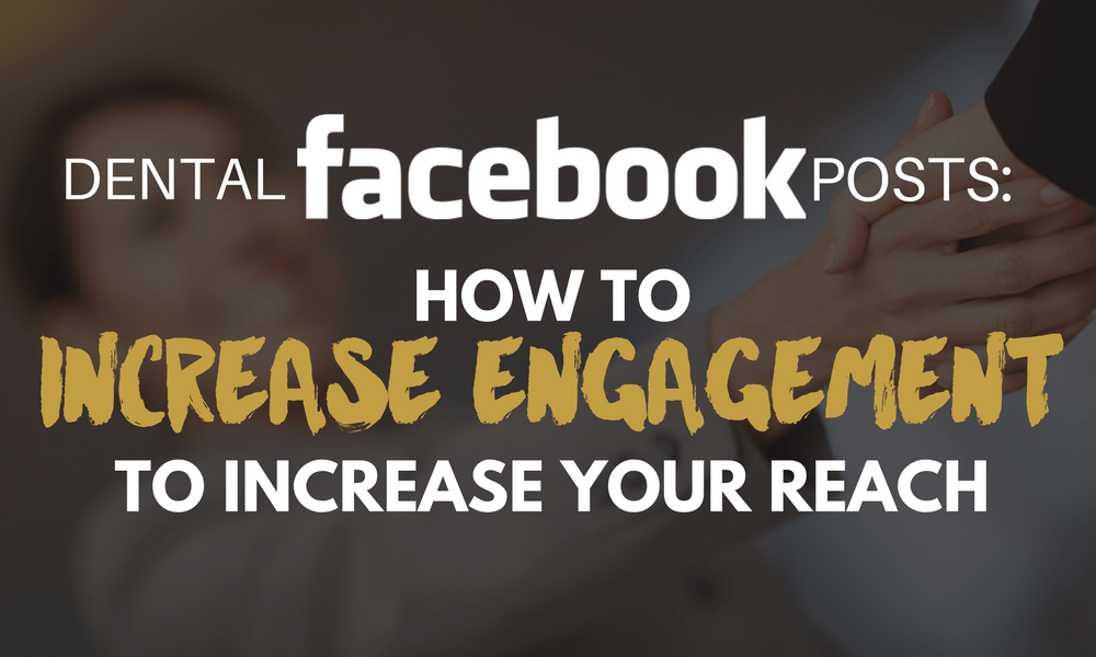 Dental Facebook Posts: How to Increase Engagement to Increase Your Reach