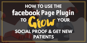 How to Use the Facebook Page Plugin to Grow Your Social Proof & Get New Patients
