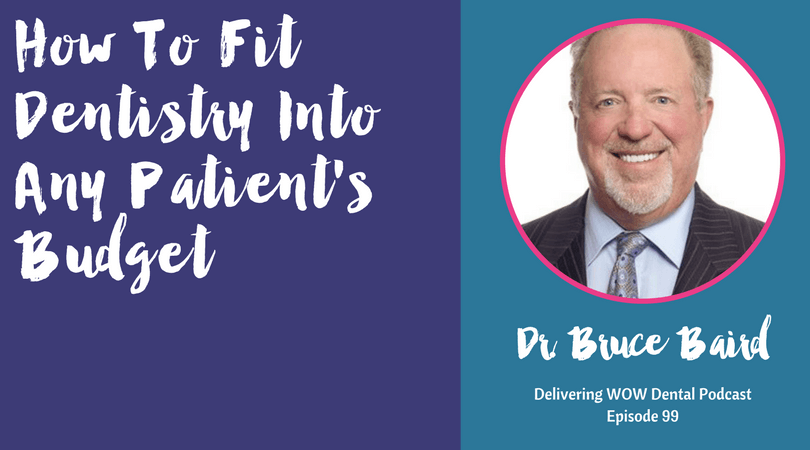 How To Fit Dentistry Into Any Patient's Budget With Dr. Bruce Baird