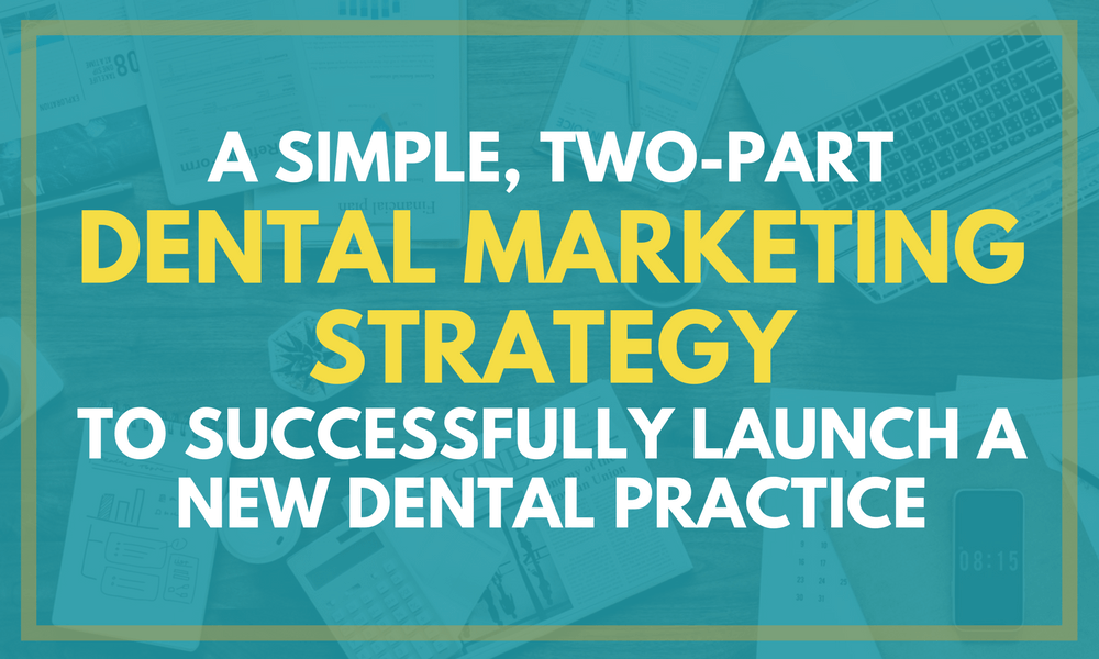 A Simple, Two-Part Dental Marketing Strategy to Successfully Launch a New Dental Practice