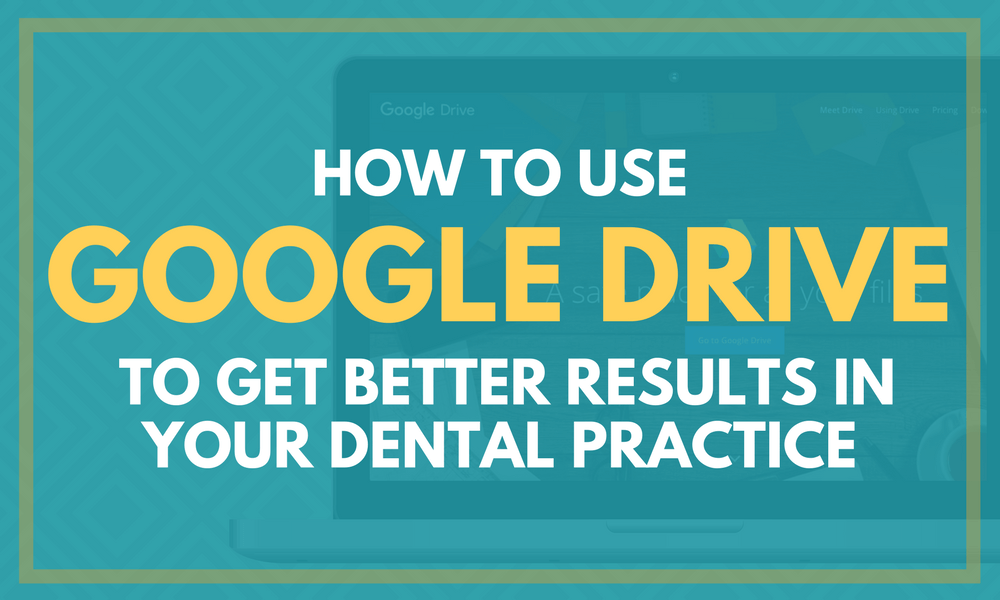How to Use Google Drive to Get Better Results in Your Dental Practice