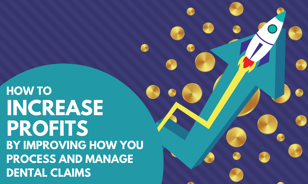 How to Increase Profits by Improving How You Process and Manage Dental Claims