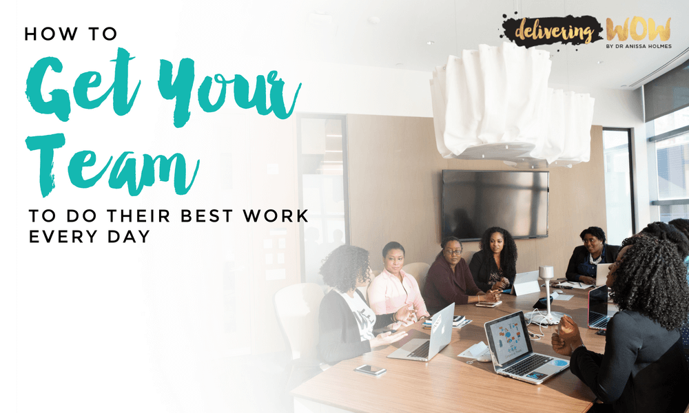How to Get Your Team to Do Their Best Work Every Day
