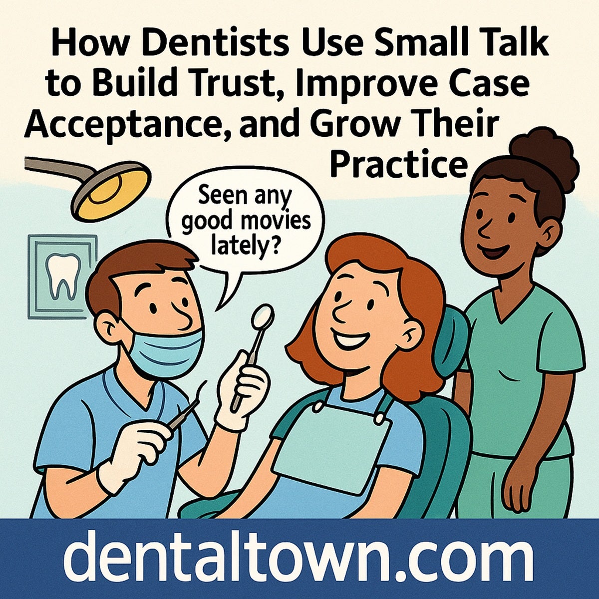 How Dentists Use Small Talk to Build Trust, Improve Case Acceptance, and Grow Their Practice