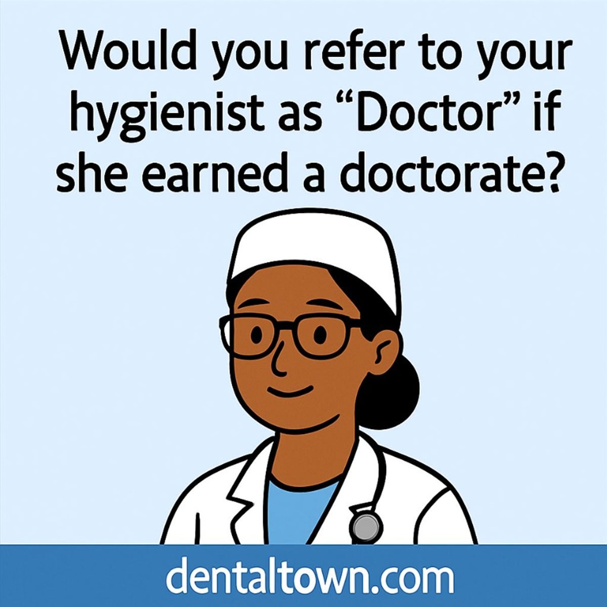 Would You Refer to Your Hygienist as ‘Doctor’ if She Earned a Doctorate?