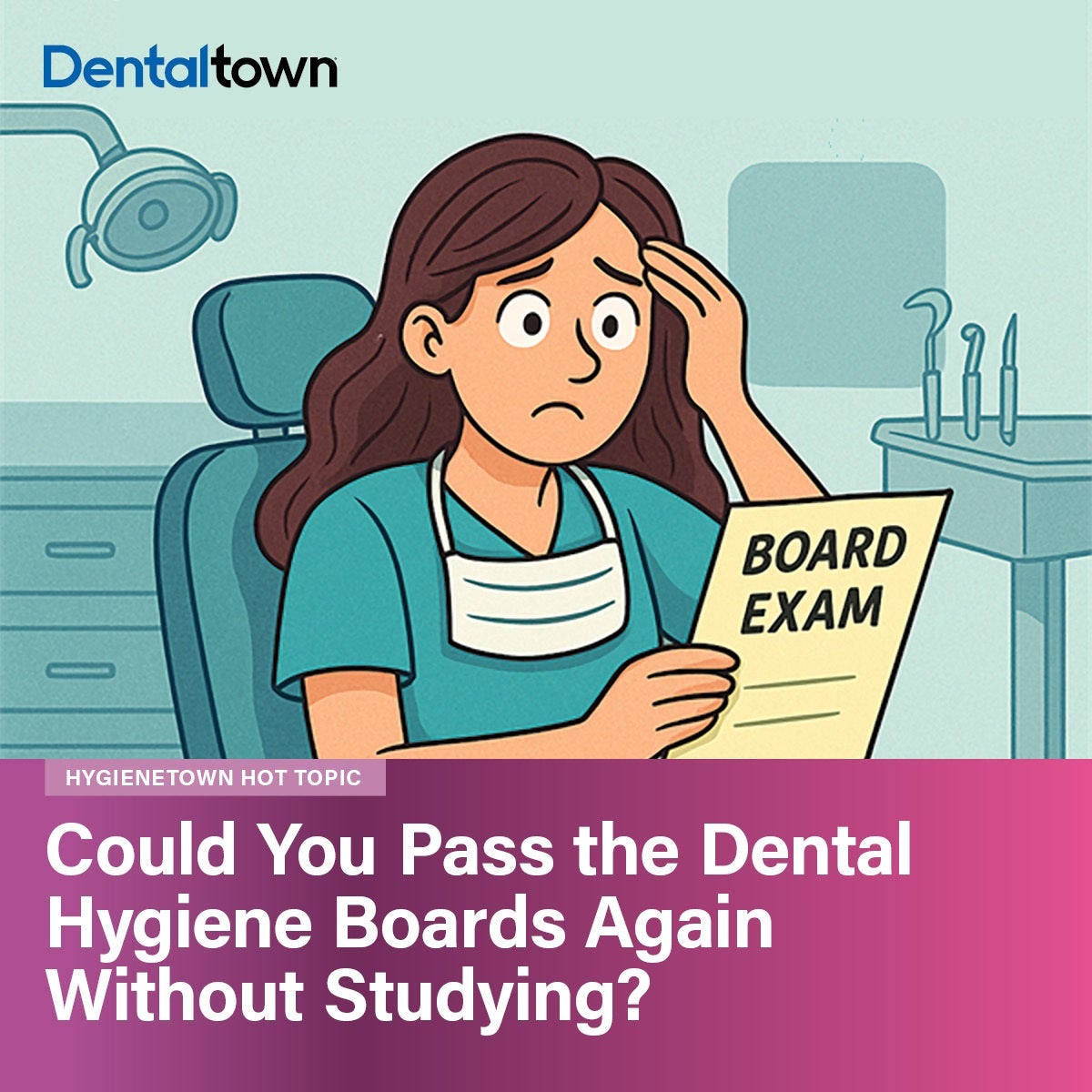 Hygienetown: Could You Pass the Dental Hygiene Boards Again Without Studying?